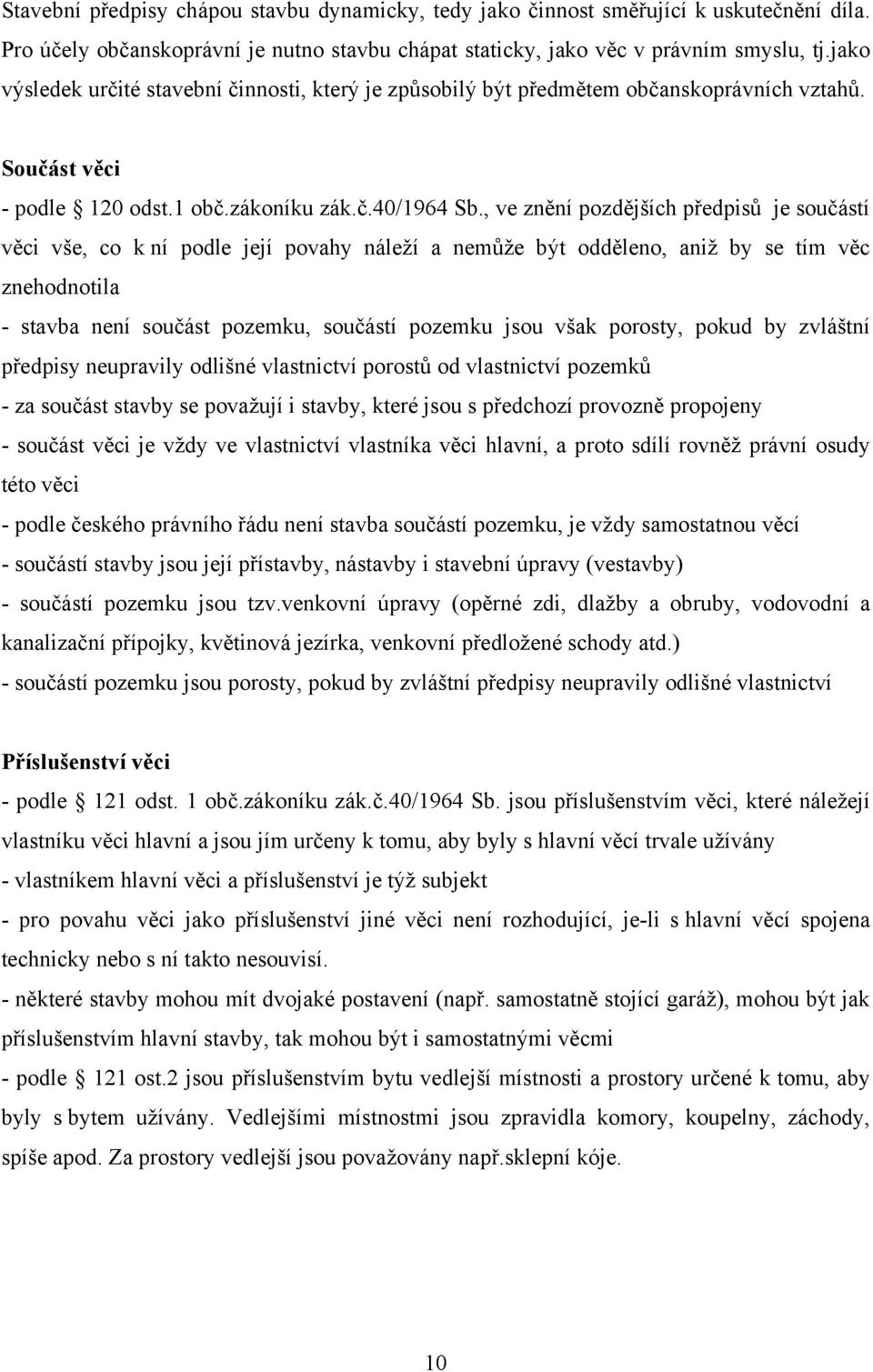 , ve znění pozdějších předpisů je součástí věci vše, co k ní podle její povahy náleţí a nemůţe být odděleno, aniţ by se tím věc znehodnotila - stavba není součást pozemku, součástí pozemku jsou však