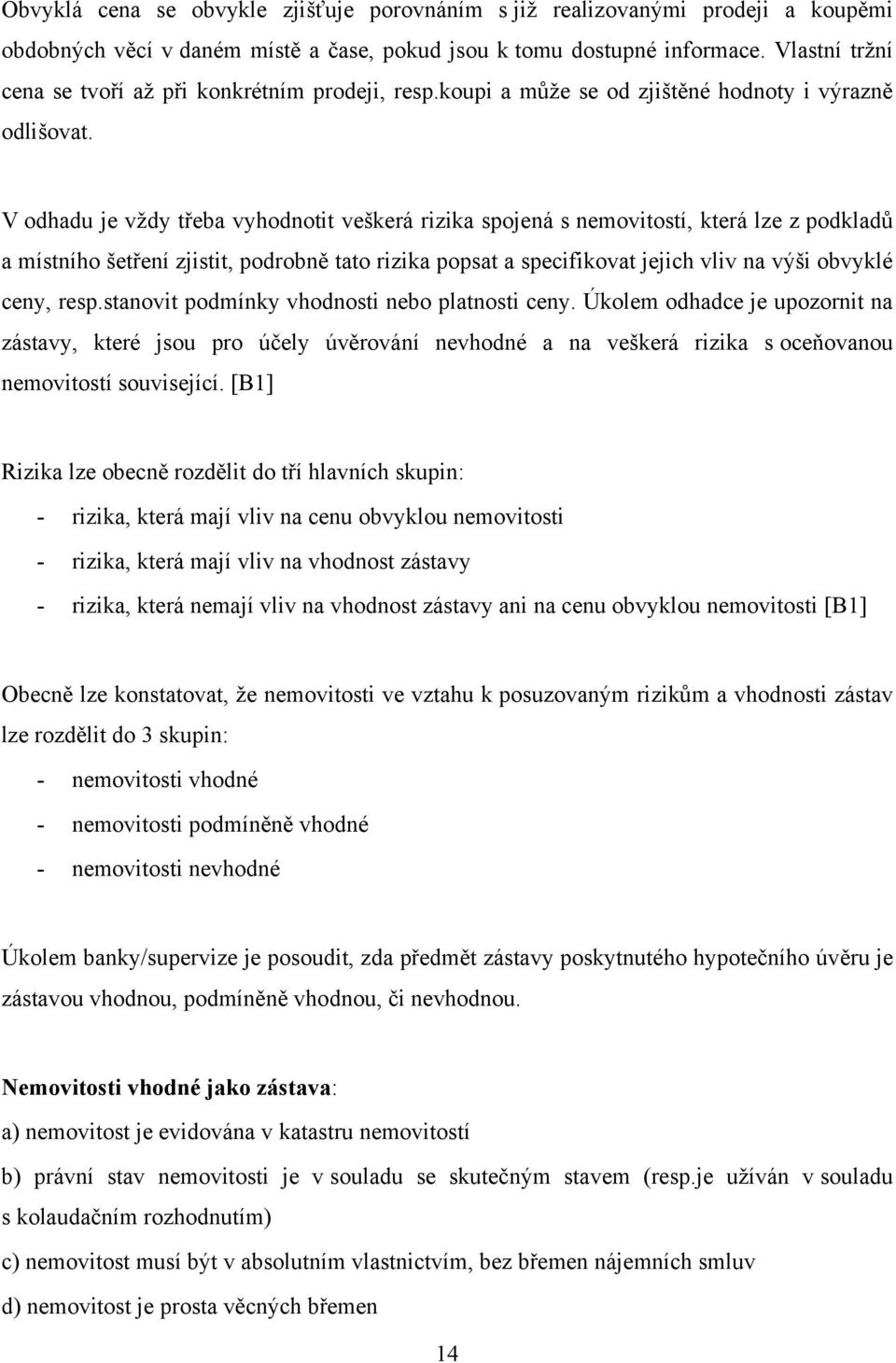 V odhadu je vţdy třeba vyhodnotit veškerá rizika spojená s nemovitostí, která lze z podkladů a místního šetření zjistit, podrobně tato rizika popsat a specifikovat jejich vliv na výši obvyklé ceny,