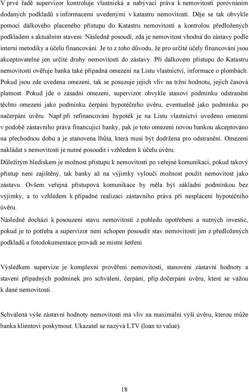 Následně posoudí, zda je nemovitost vhodná do zástavy podle interní metodiky a účelu financování.