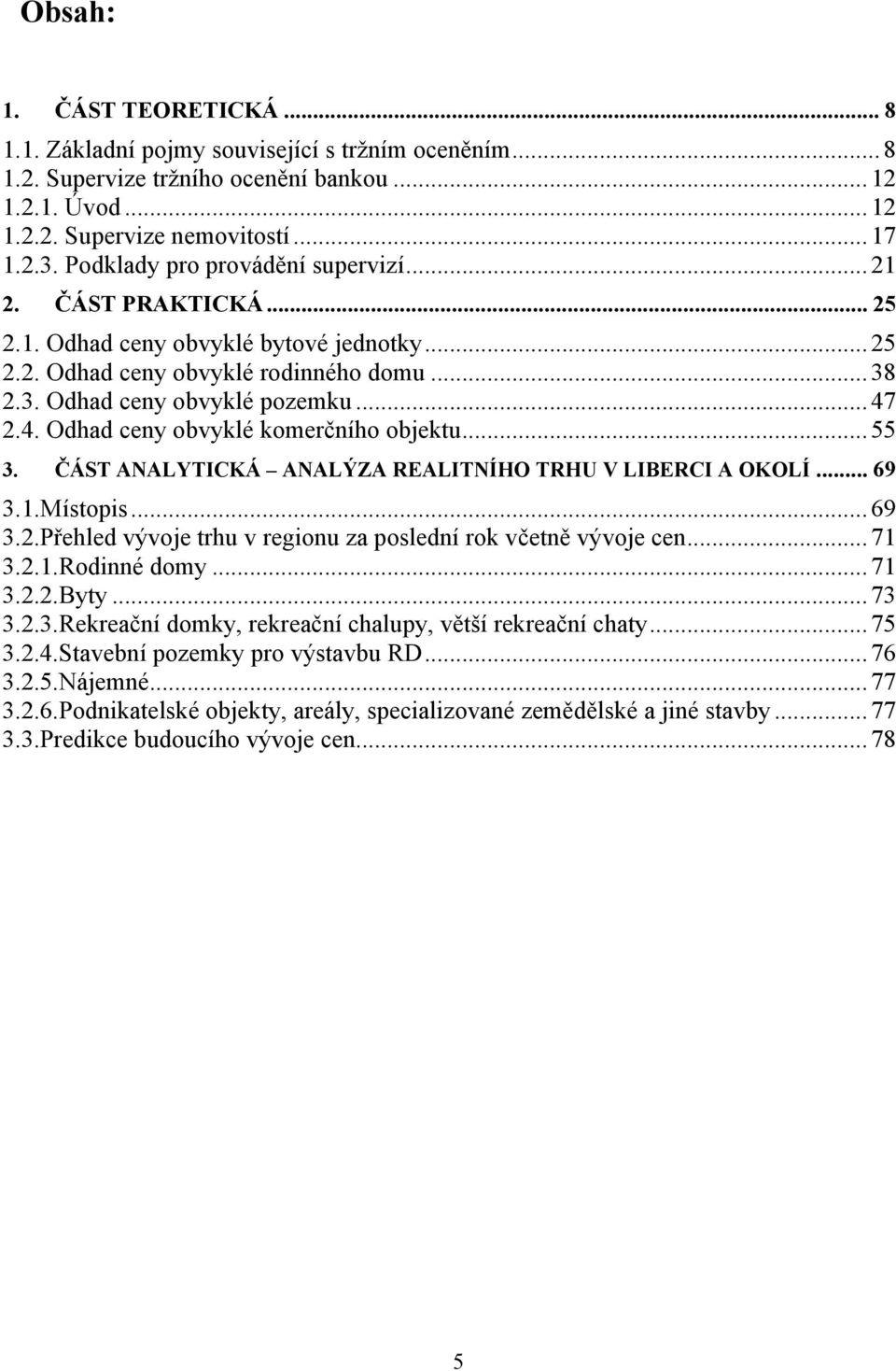 2.4. Odhad ceny obvyklé komerčního objektu... 55 3. ČÁST ANALYTICKÁ ANALÝZA REALITNÍHO TRHU V LIBERCI A OKOLÍ... 69 3.1.Místopis... 69 3.2.Přehled vývoje trhu v regionu za poslední rok včetně vývoje cen.