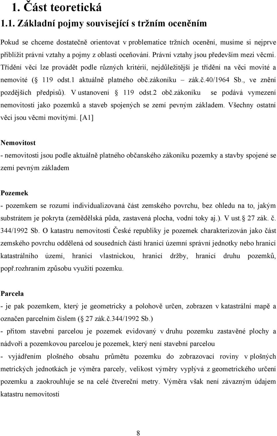 , ve znění pozdějších předpisů). V ustanovení 119 odst.2 obč.zákoníku se podává vymezení nemovitostí jako pozemků a staveb spojených se zemí pevným základem. Všechny ostatní věci jsou věcmi movitými.