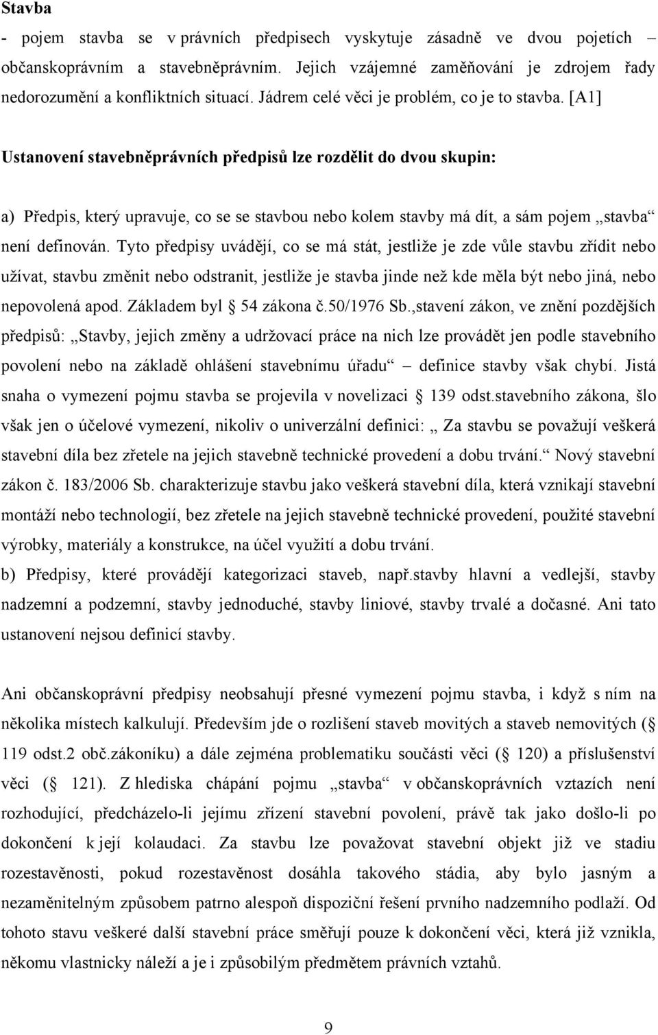 [A1] Ustanovení stavebněprávních předpisů lze rozdělit do dvou skupin: a) Předpis, který upravuje, co se se stavbou nebo kolem stavby má dít, a sám pojem stavba není definován.