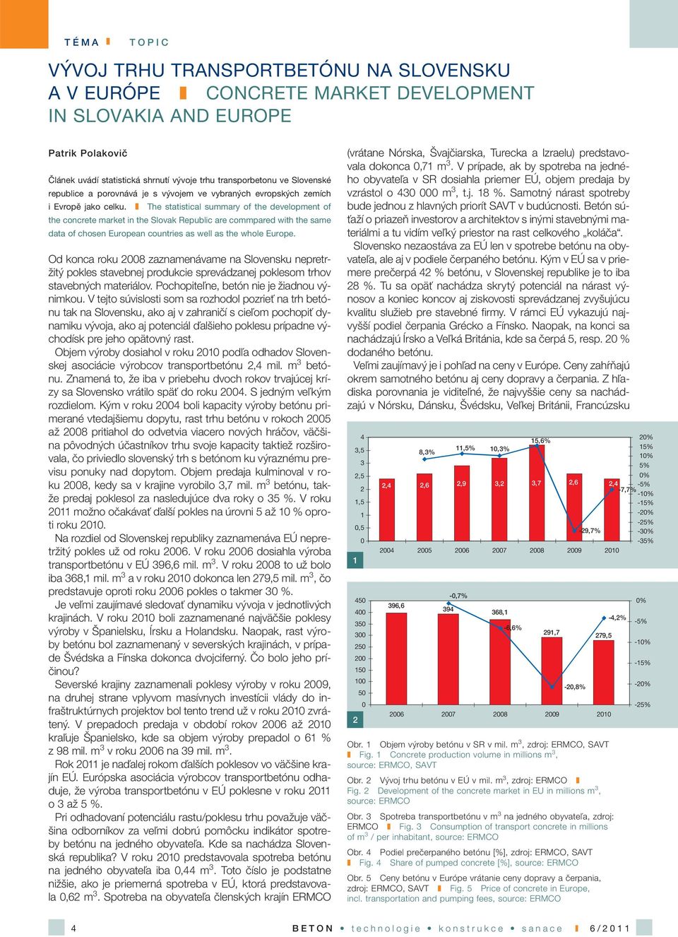 The statistical summary of the development of the concrete market in the Slovak Republic are commpared with the same data of chosen European countries as well as the whole Europe.