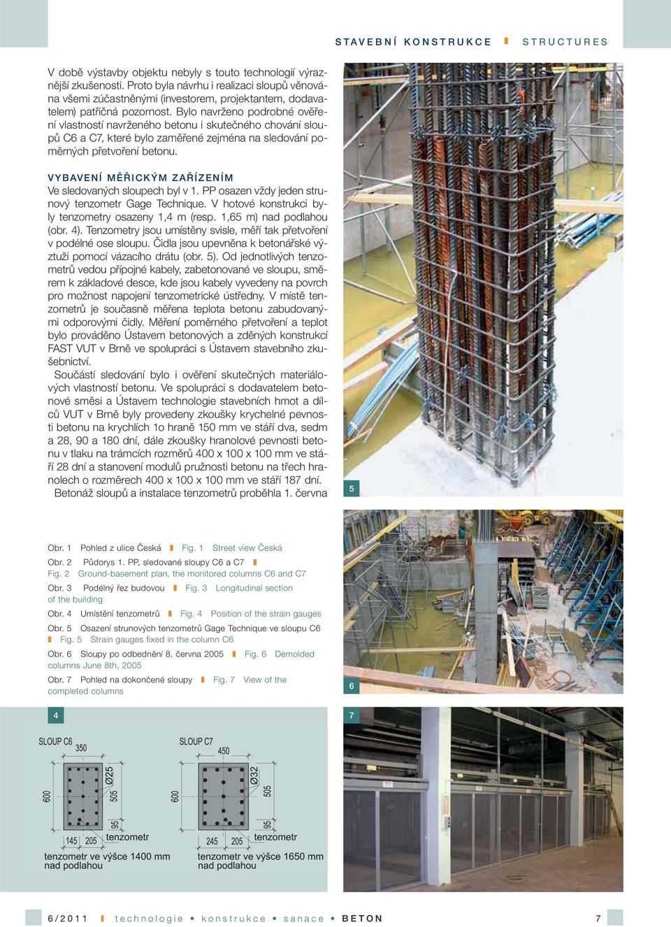 Bylo navrženo podrobné ověření vlastností navrženého betonu i skutečného chování sloupů C6 a C7, které bylo zaměřené zejména na sledování poměrných přetvoření betonu.