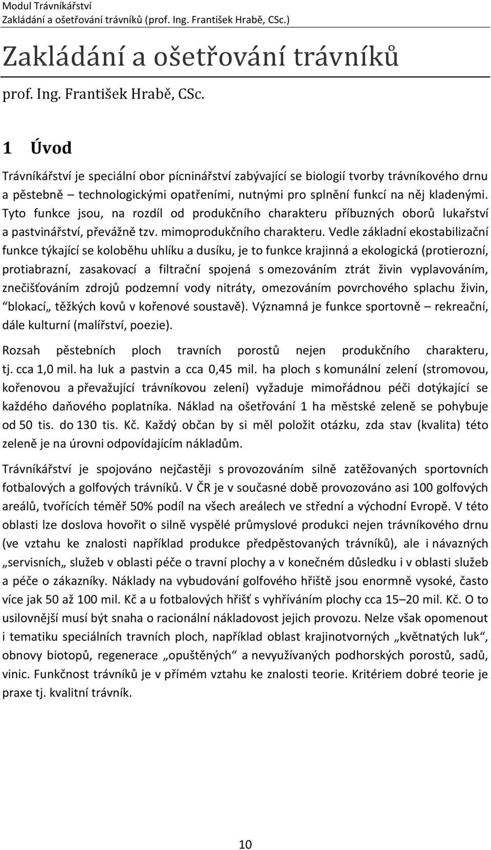 1 Úvod Trávníkářství je speciální obor pícninářství zabývající se biologií tvorby trávníkového drnu a pěstebně technologickými opatřeními, nutnými pro splnění funkcí na něj kladenými.