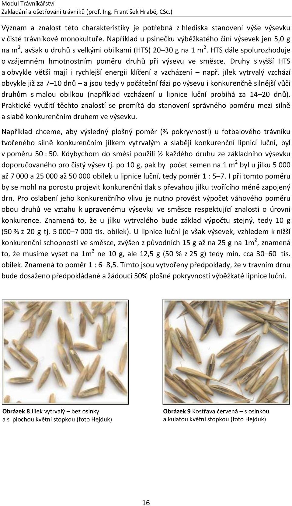 Například u psinečku výběžkatého činí výsevek jen 5,0 g na m 2, avšak u druhů s velkými obilkami (HTS) 20 30 g na 1 m 2.