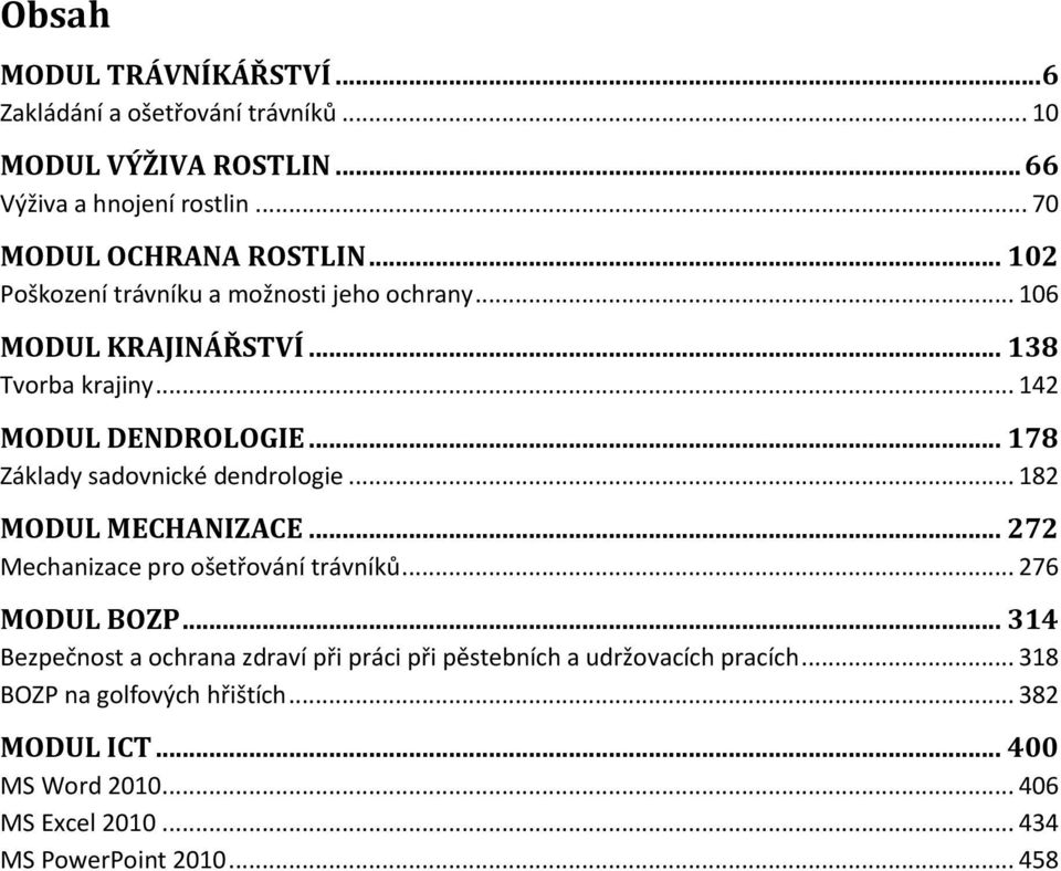 .. 178 Základy sadovnické dendrologie... 182 MODUL MECHANIZACE... 272 Mechanizace pro ošetřování trávníků... 276 MODUL BOZP.