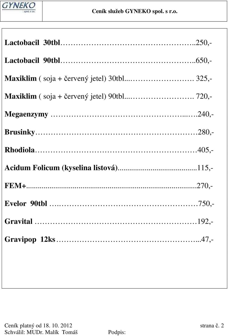 ...240,- Brusinky 280,- Rhodiola 405,- Acidum Folicum (kyselina listová)...115,- FEM+.