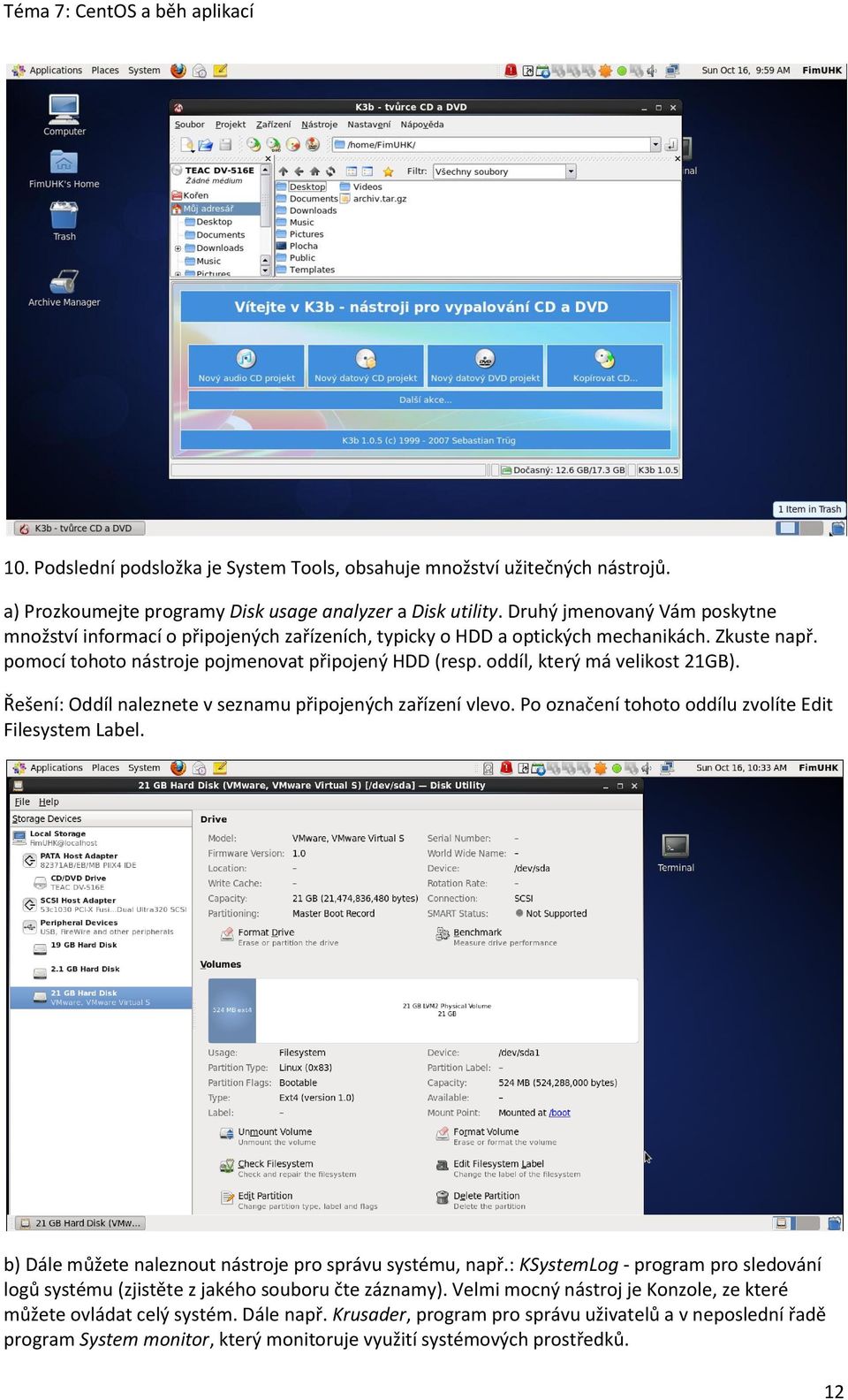 oddíl, který má velikost 21GB). Řešení: Oddíl naleznete v seznamu připojených zařízení vlevo. Po označení tohoto oddílu zvolíte Edit Filesystem Label.