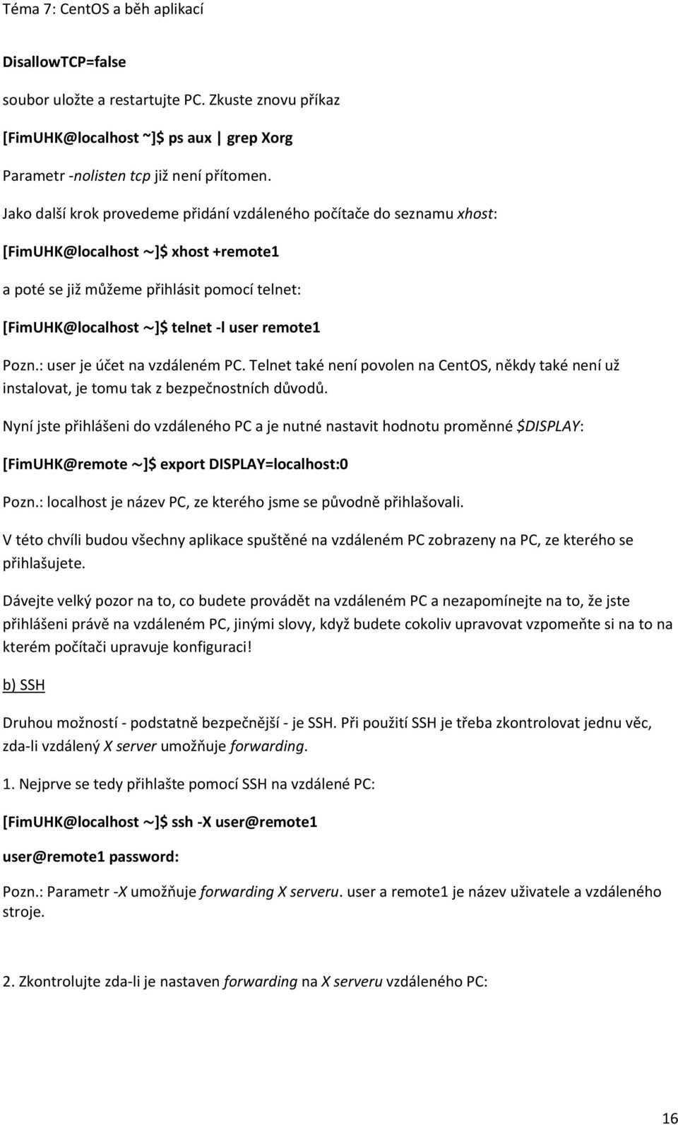 Pozn.: user je účet na vzdáleném PC. Telnet také není povolen na CentOS, někdy také není už instalovat, je tomu tak z bezpečnostních důvodů.