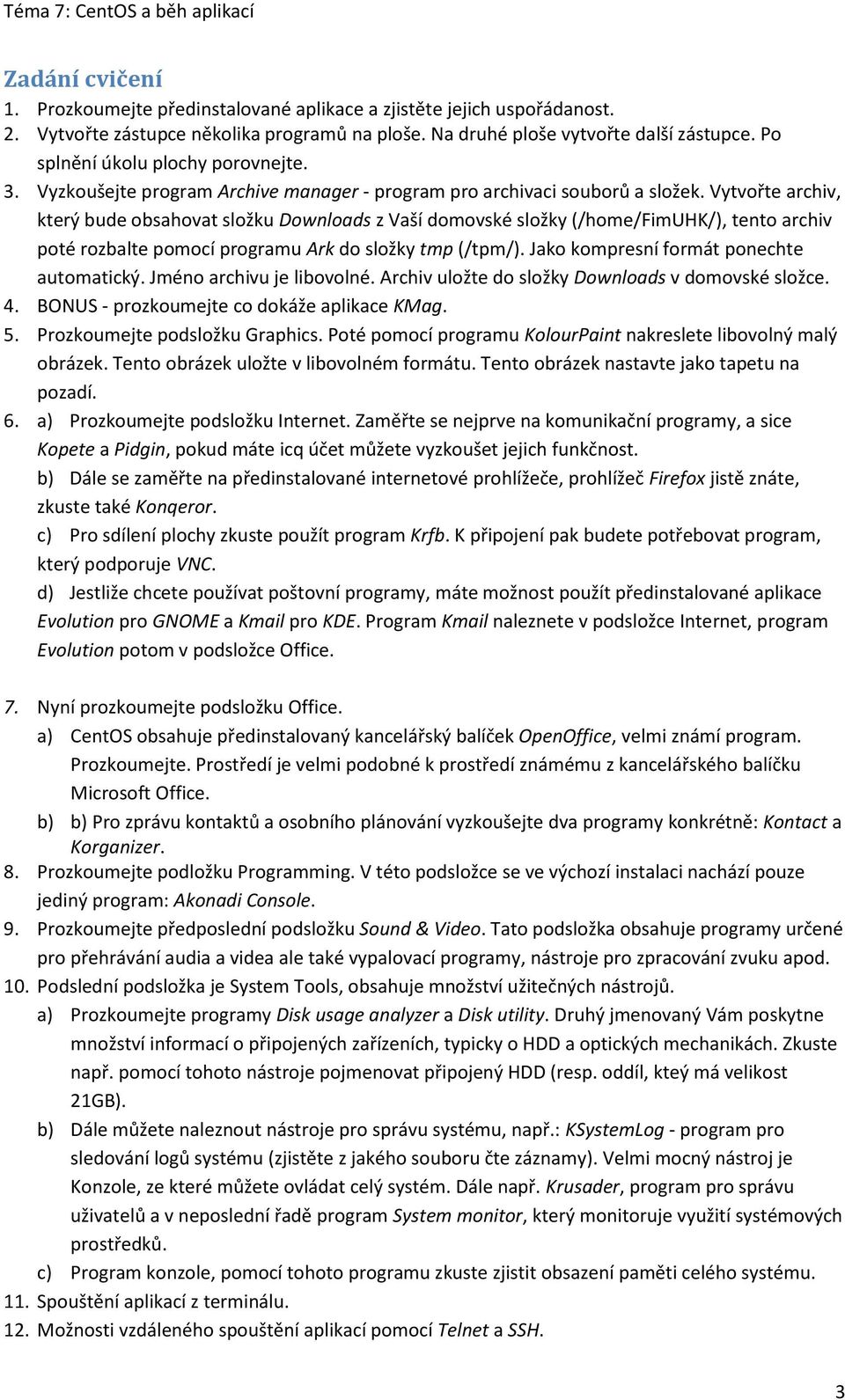 Vytvořte archiv, který bude obsahovat složku Downloads z Vaší domovské složky (/home/fimuhk/), tento archiv poté rozbalte pomocí programu Ark do složky tmp (/tpm/).