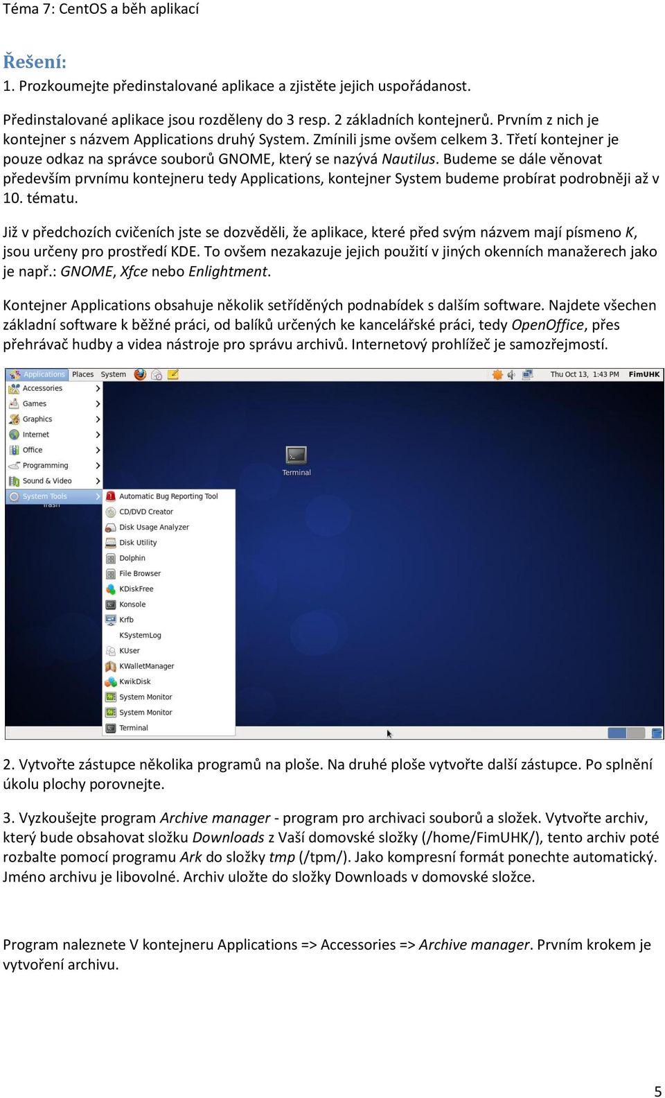 Budeme se dále věnovat především prvnímu kontejneru tedy Applications, kontejner System budeme probírat podrobněji až v 10. tématu.