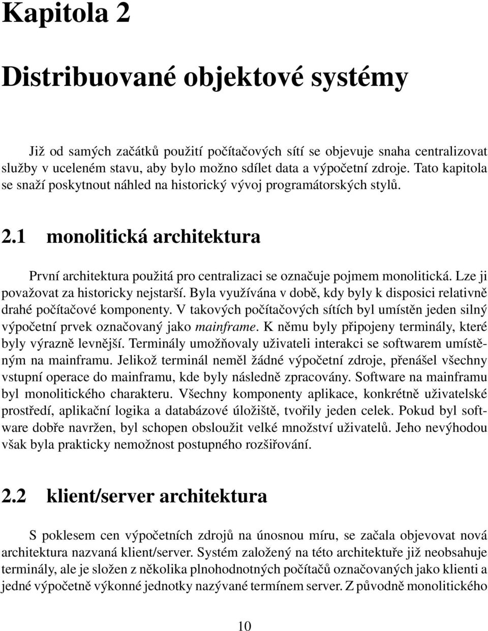 Lze ji považovat za historicky nejstarší. Byla využívána v době, kdy byly k disposici relativně drahé počítačové komponenty.