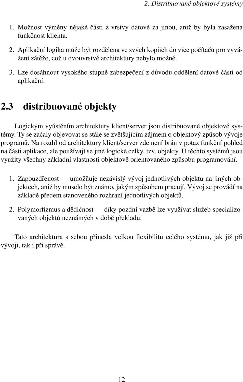 Lze dosáhnout vysokého stupně zabezpečení z důvodu oddělení datové části od aplikační. 2.3 distribuované objekty Logickým vyústěním architektury klient/server jsou distribuované objektové systémy.