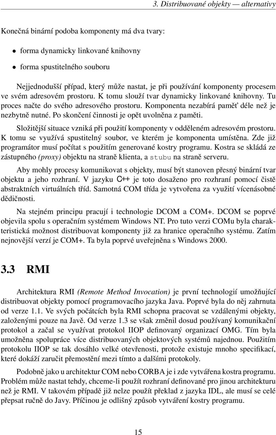 Komponenta nezabírá pamět déle než je nezbytně nutné. Po skončení činnosti je opět uvolněna z paměti. Složitější situace vzniká při použití komponenty v odděleném adresovém prostoru.