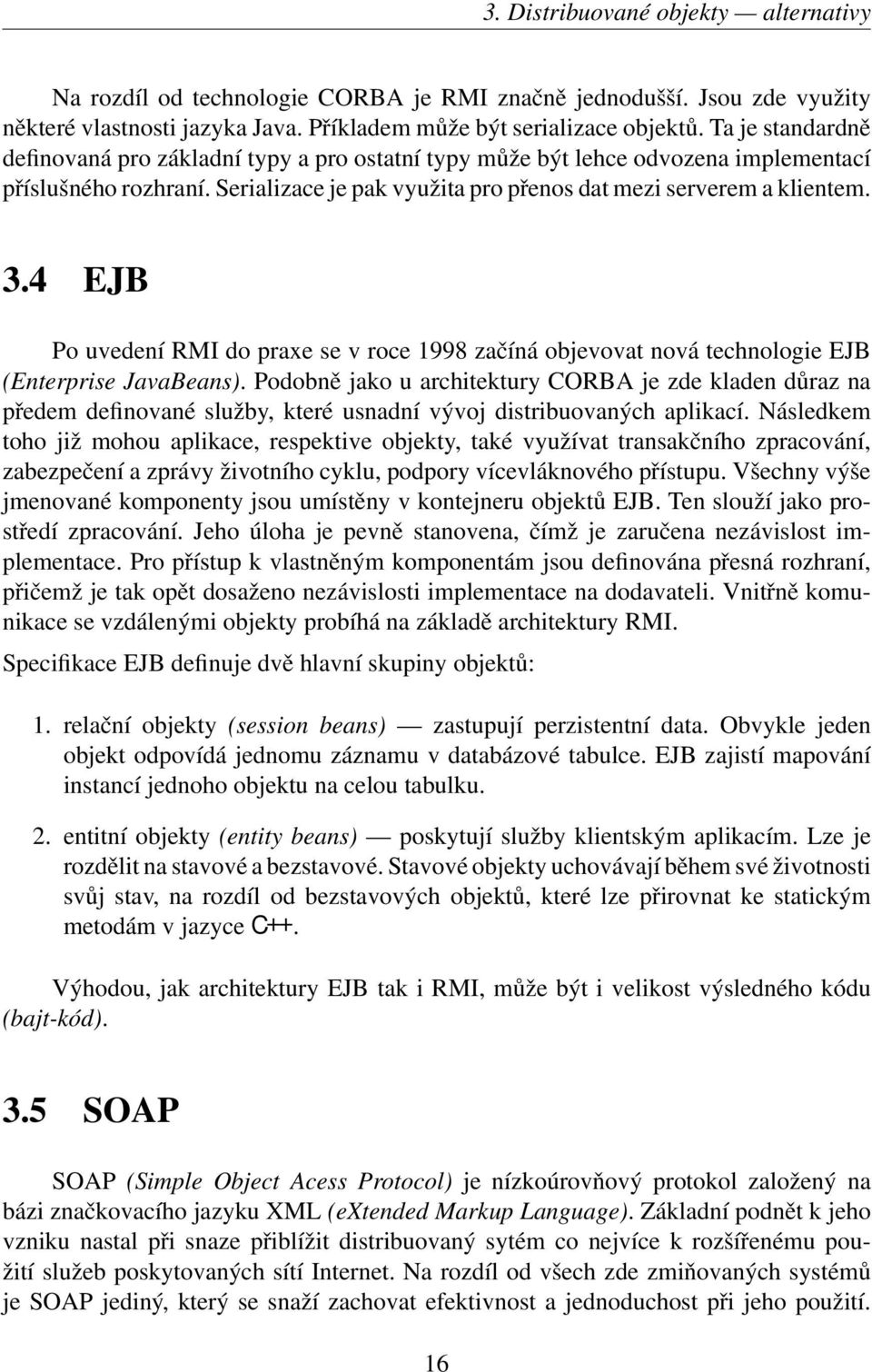 4 EJB Po uvedení RMI do praxe se v roce 1998 začíná objevovat nová technologie EJB (Enterprise JavaBeans).