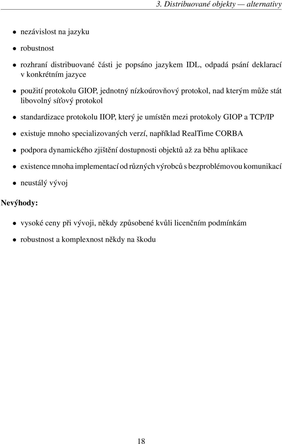 a TCP/IP existuje mnoho specializovaných verzí, například RealTime CORBA podpora dynamického zjištění dostupnosti objektů až za běhu aplikace existence mnoha implementací