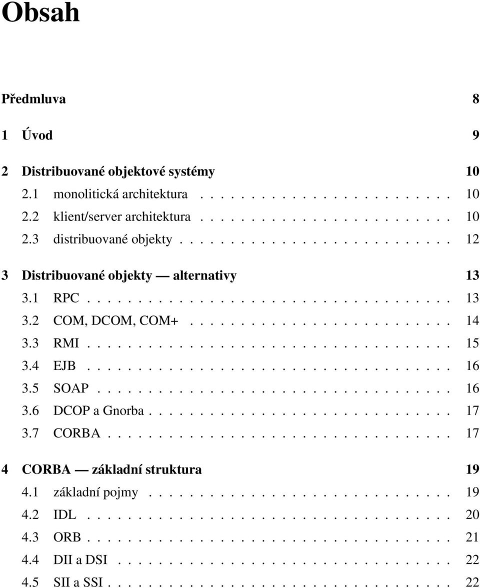 4 EJB.................................... 16 3.5 SOAP................................... 16 3.6 DCOP a Gnorba.............................. 17 3.7 CORBA.................................. 17 4 CORBA základní struktura 19 4.