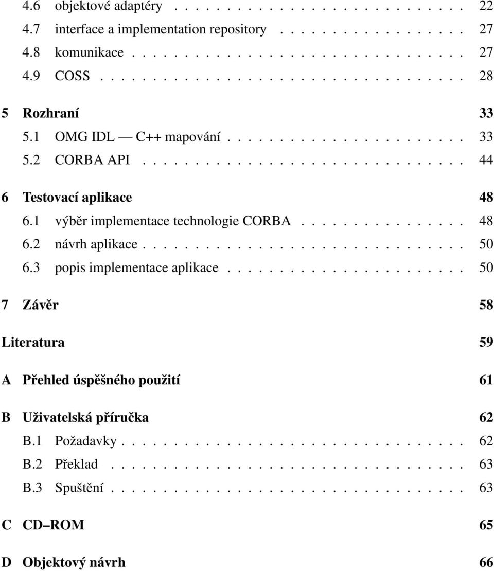 .............................. 50 6.3 popis implementace aplikace....................... 50 7 Závěr 58 Literatura 59 A Přehled úspěšného použití 61 B Uživatelská příručka 62 B.1 Požadavky................................. 62 B.2 Překlad.