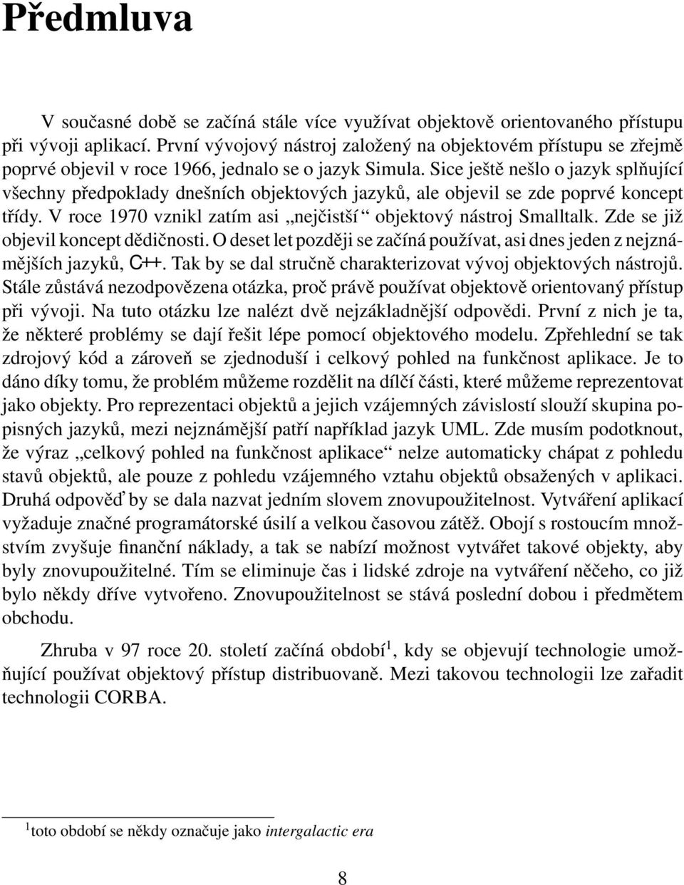 Sice ještě nešlo o jazyk splňující všechny předpoklady dnešních objektových jazyků, ale objevil se zde poprvé koncept třídy. V roce 1970 vznikl zatím asi nejčistší objektový nástroj Smalltalk.