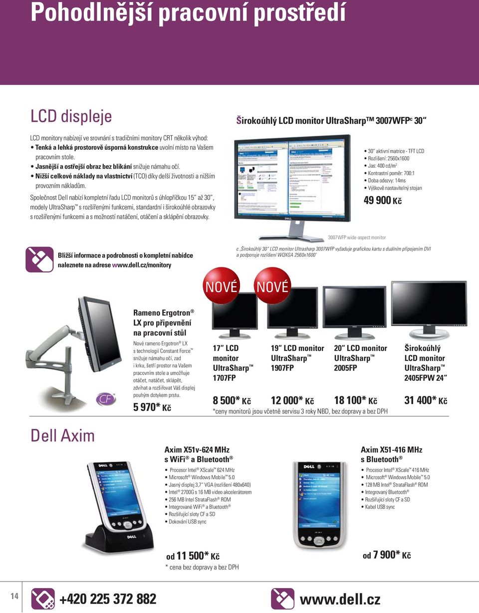 Společnost Dell nabízí kompletní řadu LCD monitorů s úhlopříčkou 15 až 30, modely UltraSharp s rozšířenými funkcemi, standardní i širokoúhlé obrazovky s rozšířenými funkcemi a s možností natáčení,