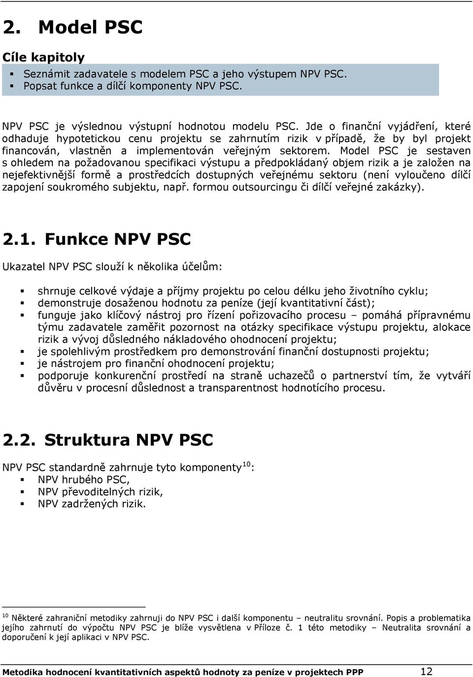 Model PSC je sestaven s ohledem na požadovanou specifikaci výstupu a předpokládaný objem rizik a je založen na nejefektivnější formě a prostředcích dostupných veřejnému sektoru (není vyloučeno dílčí