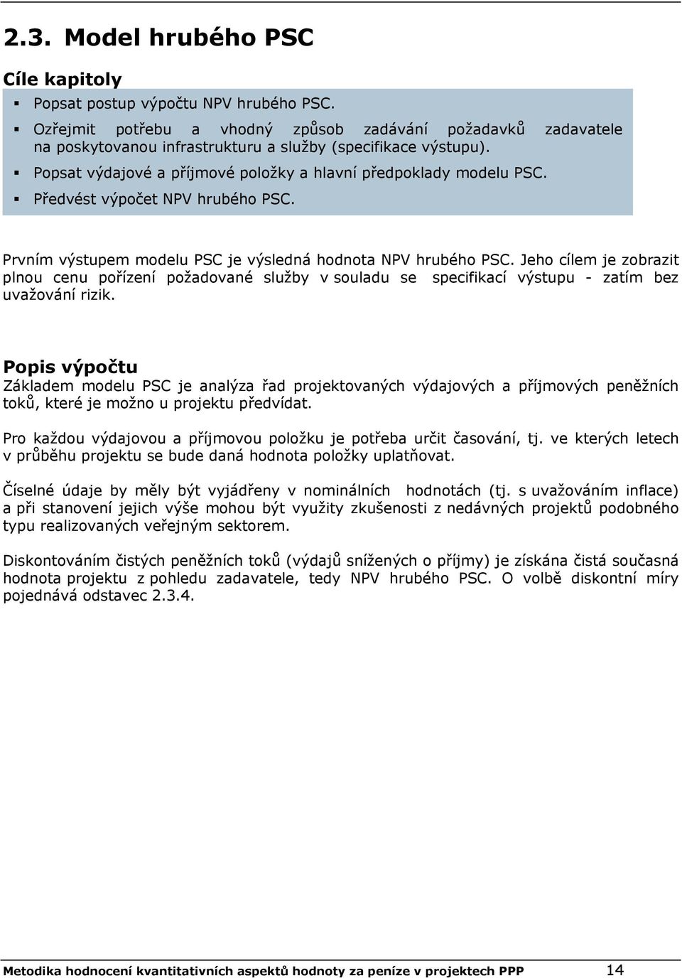 Předvést výpočet NPV hrubého PSC. Prvním výstupem modelu PSC je výsledná hodnota NPV hrubého PSC.