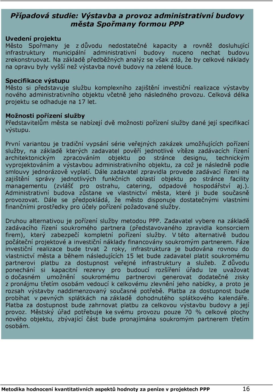 Specifikace výstupu Město si představuje službu komplexního zajištění investiční realizace výstavby nového administrativního objektu včetně jeho následného provozu.