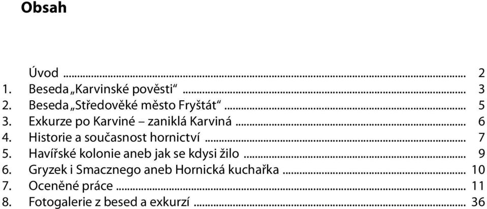 Historie a současnost hornictví... 7 5. Havířské kolonie aneb jak se kdysi žilo.