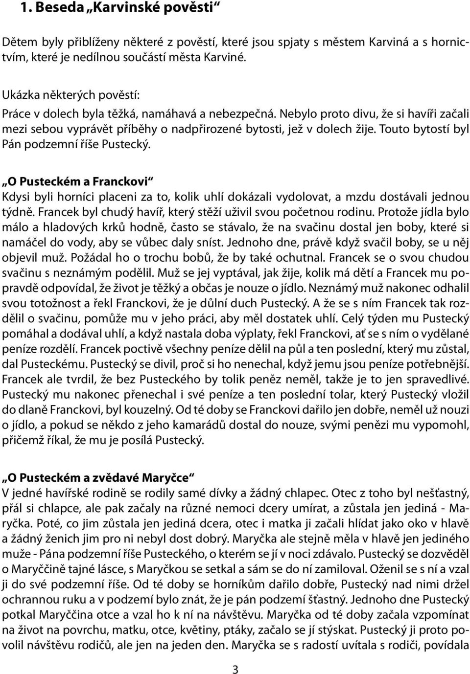 Touto bytostí byl Pán podzemní říše Pustecký. O Pusteckém a Franckovi Kdysi byli horníci placeni za to, kolik uhlí dokázali vydolovat, a mzdu dostávali jednou týdně.