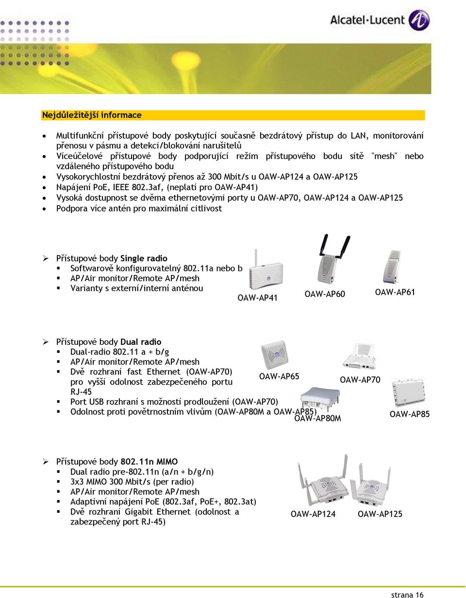 3af, (neplatí pro OAW-AP41) Vysoká dostupnost se dvěma ethernetovými porty u OAW-AP70, OAW-AP124 a OAW-AP125 Podpora více antén pro maximální citlivost Přístupové body Single radio Softwarově