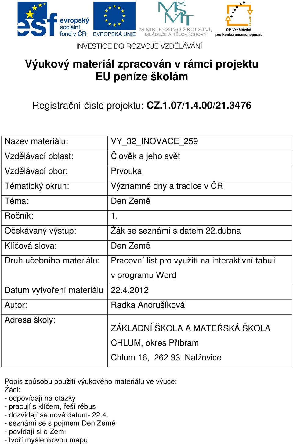 Očekávaný výstup: Žák se seznámí s datem 22.dubna Klíčová slova: Den Země Druh učebního materiálu: Pracovní list pro využití na interaktivní tabuli v programu Word Datum vytvoření materiálu 22.4.