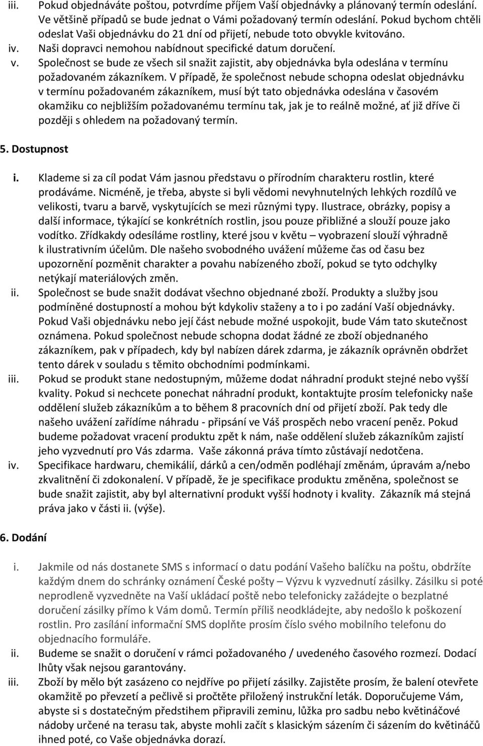 Společnost se bude ze všech sil snažit zajistit, aby objednávka byla odeslána v termínu požadovaném zákazníkem.