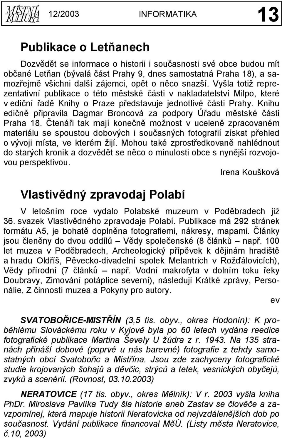 Knihu edičně připravila Dagmar Broncová za podpory Úřadu městské části Praha 18.