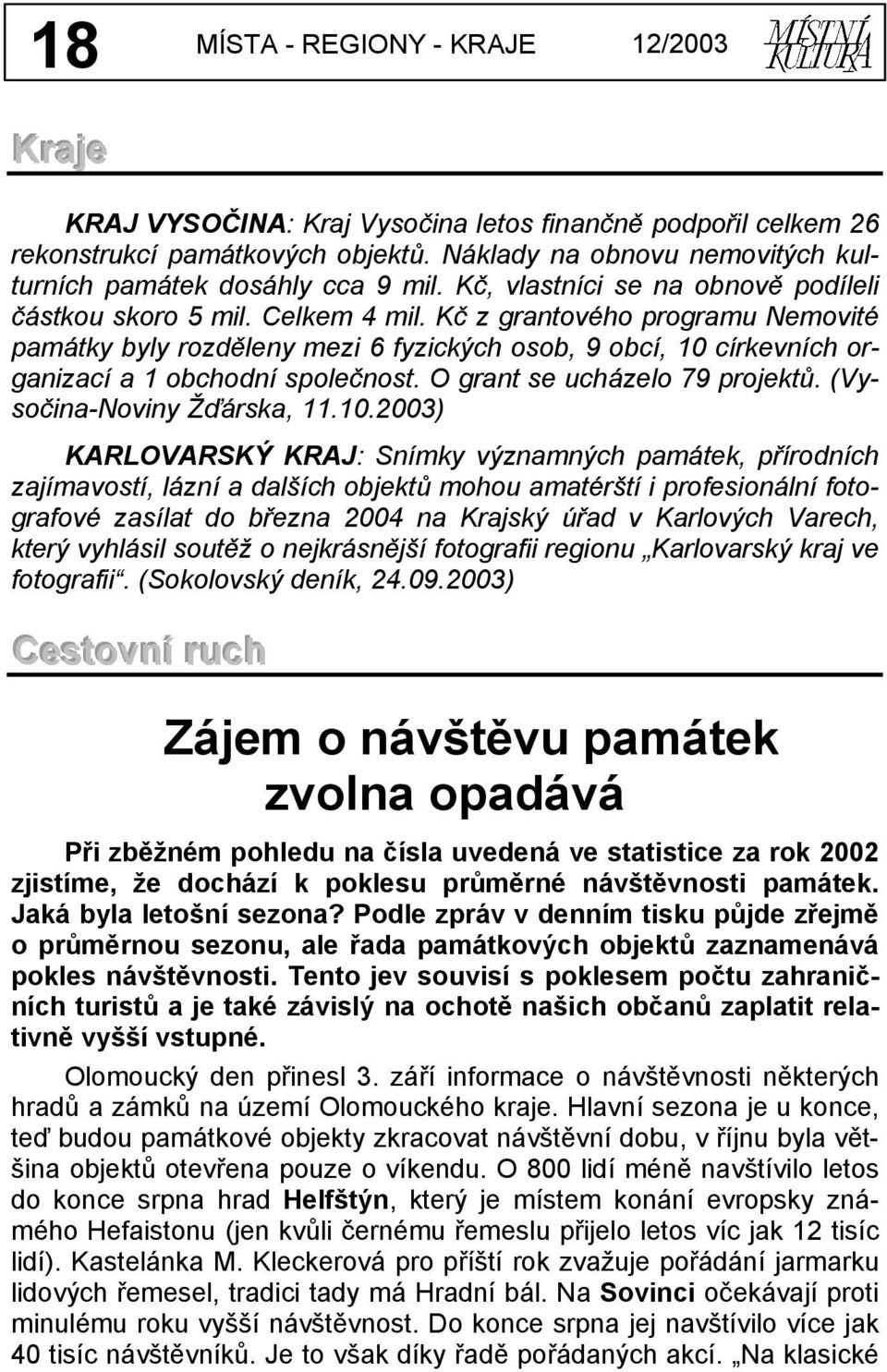 Kč z grantového programu Nemovité památky byly rozděleny mezi 6 fyzických osob, 9 obcí, 10 církevních organizací a 1 obchodní společnost. O grant se ucházelo 79 projektů. (Vysočina-Noviny Žďárska, 11.