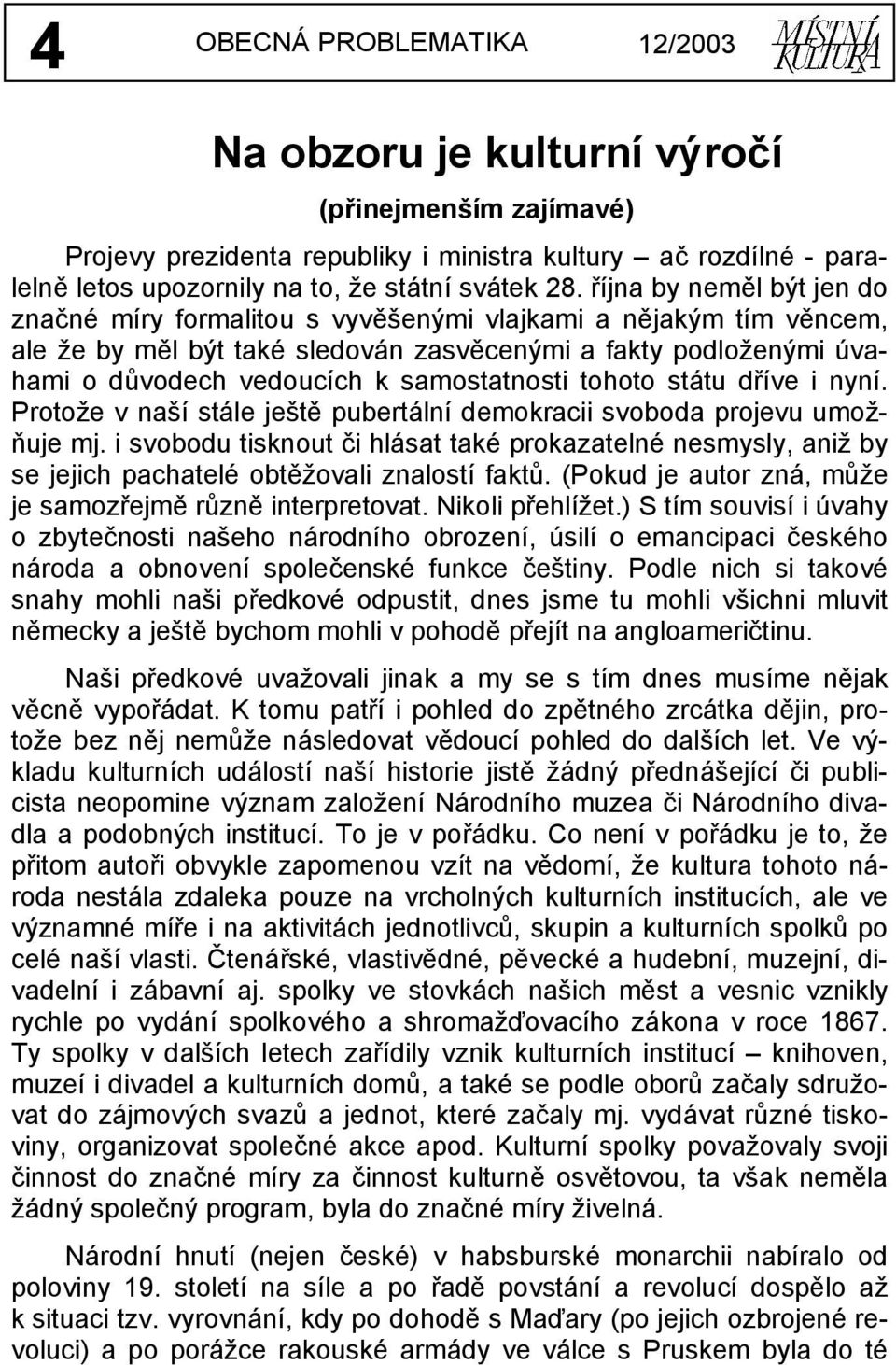 samostatnosti tohoto státu dříve i nyní. Protože v naší stále ještě pubertální demokracii svoboda projevu umožňuje mj.