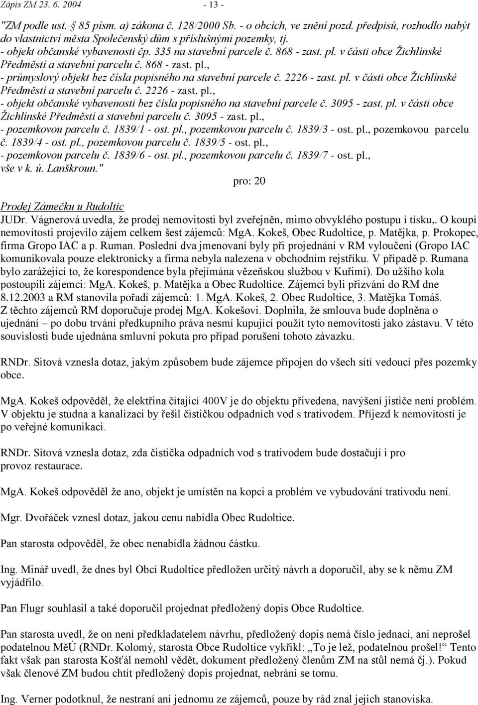 2226 - zast. pl. v části obce Ţichlínské Předměstí a stavební parcelu č. 2226 - zast. pl., - objekt občanské vybavenosti bez čísla popisného na stavební parcele č. 3095 - zast. pl. v části obce Ţichlínské Předměstí a stavební parcelu č. 3095 - zast. pl., - pozemkovou parcelu č.