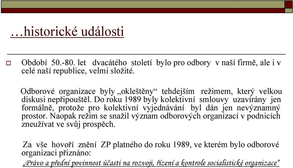 Do roku 1989 byly kolektivní smlouvy uzavírány jen formálně, protože pro kolektivní vyjednávání byl dán jen nevýznamný prostor.