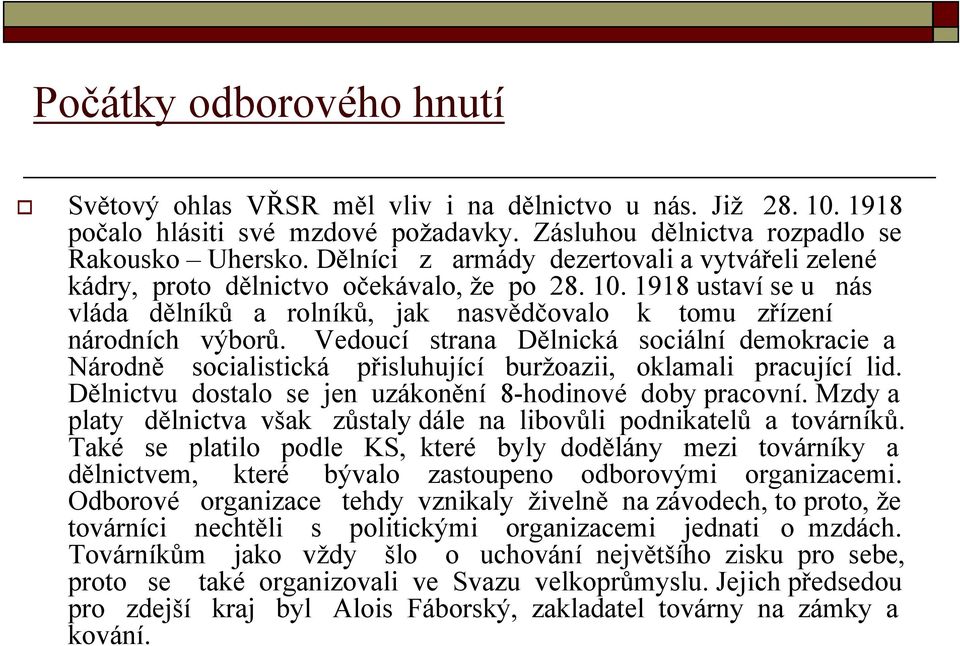 Vedoucí strana Dělnická sociální demokracie a Národně socialistická přisluhující buržoazii, oklamali pracující lid. Dělnictvu dostalo se jen uzákonění 8-hodinové doby pracovní.