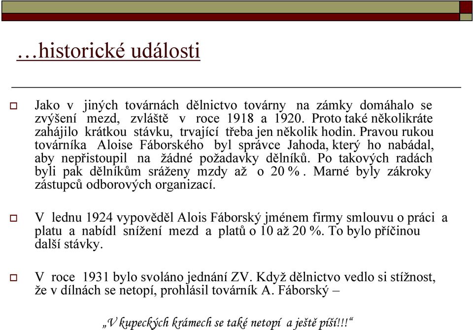 Pravou rukou továrníka Aloise Fáborského byl správce Jahoda, který ho nabádal, aby nepřistoupil na žádné požadavky dělníků. Po takových radách byli pak dělníkům sráženy mzdy až o 20 %.