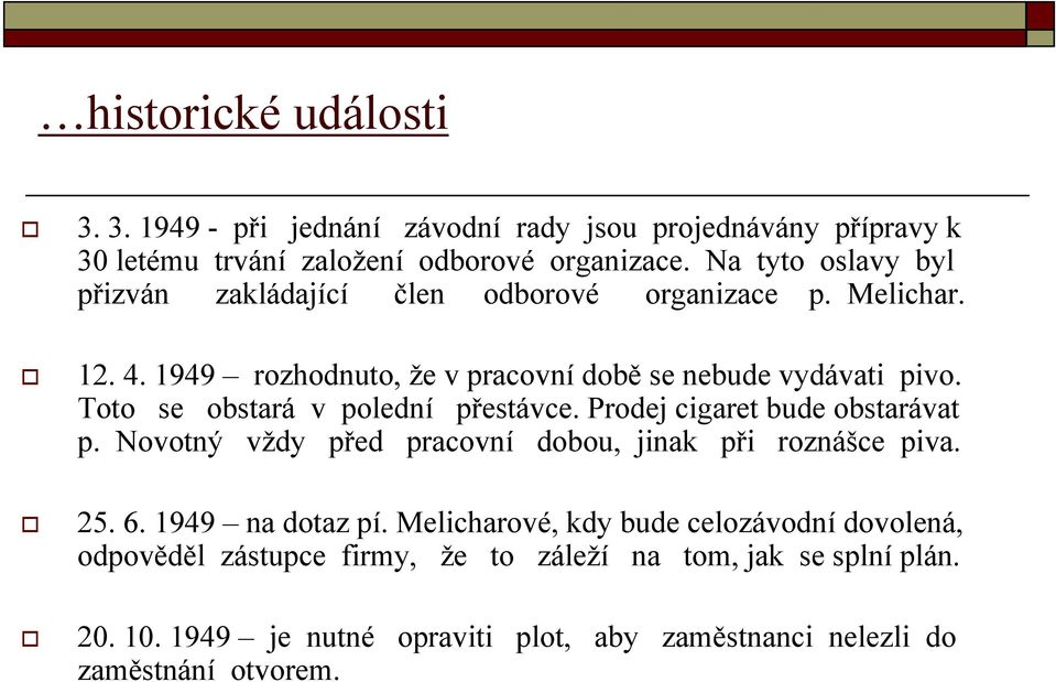 Toto se obstará v polední přestávce. Prodej cigaret bude obstarávat p. Novotný vždy před pracovní dobou, jinak při roznášce piva. 25. 6. 1949 na dotaz pí.