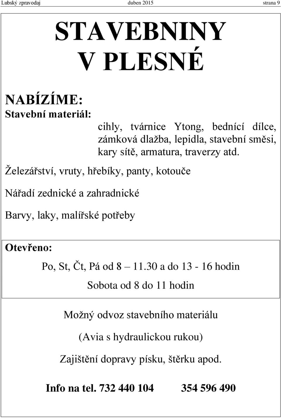 Železářství, vruty, hřebíky, panty, kotouče Nářadí zednické a zahradnické Barvy, laky, malířské potřeby Otevřeno: Po, St, Čt, Pá