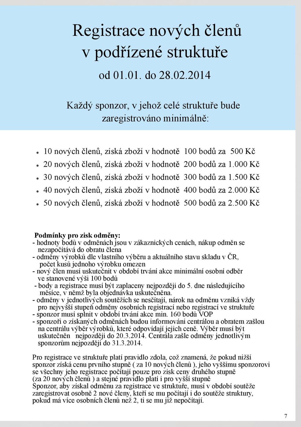 000 Kč 30 nových členů, získá zboží v hodnotě 300 bodů za 1.500 Kč 40 nových členů, získá zboží v hodnotě 400 bodů za 2.000 Kč 50 nových členů, získá zboží v hodnotě 500 bodů za 2.