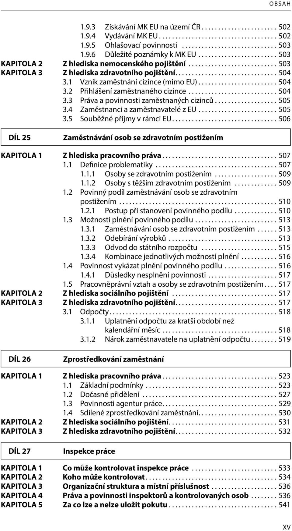 1 Vznik zaměstnání cizince (mimo EU)........................ 504 3.2 Přihlášení zaměstnaného cizince........................... 504 3.3 Práva a povinnosti zaměstnaných cizinců................... 505 3.