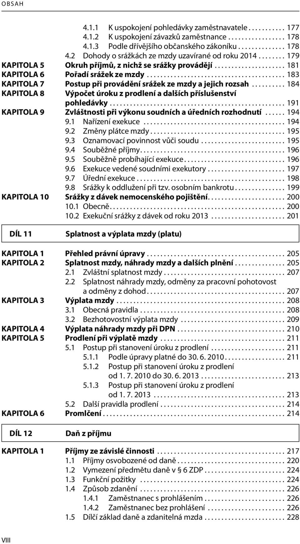 ......... 184 KAPITOLA 8 Výpočet úroku z prodlení a dalších příslušenství pohledávky.................................................... 191 KAPITOLA 9 Zvláštnosti při výkonu soudních a úředních rozhodnutí.