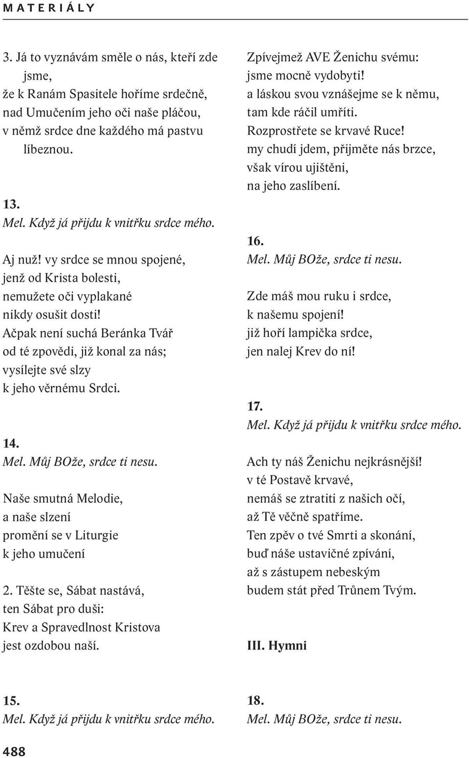 Ačpak není suchá Beránka Tvář od té zpovědi, již konal za nás; vysílejte své slzy k jeho věrnému Srdci. 14. Mel. Můj BOže, srdce ti nesu.