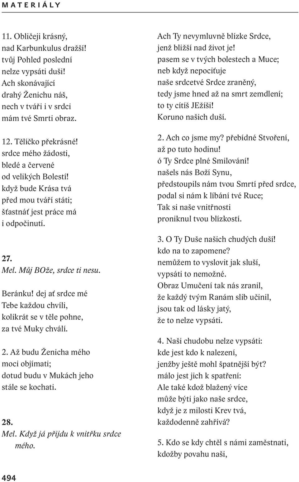 dej ať srdce mé Tebe každou chvíli, kolikrát se v těle pohne, za tvé Muky chválí. 2. Až budu Ženicha mého moci objímati; dotud budu v Mukách jeho stále se kochati. 28. Mel.