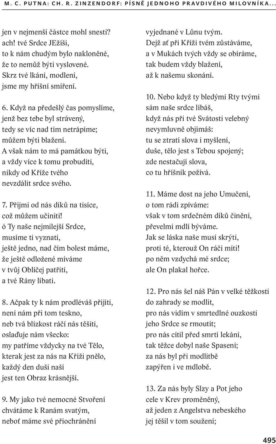 A však nám to má památkou býti, a vždy více k tomu probuditi, nikdy od Kříže tvého nevzdálit srdce svého. 7. Přijmi od nás díků na tisíce, což můžem učiniti!