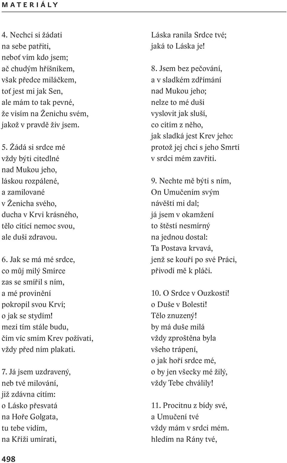 Žádá si srdce mé vždy býti citedlné nad Mukou jeho, láskou rozpálené, a zamilované v Ženicha svého, ducha v Krvi krásného, tělo cítící nemoc svou, ale duši zdravou. 6.