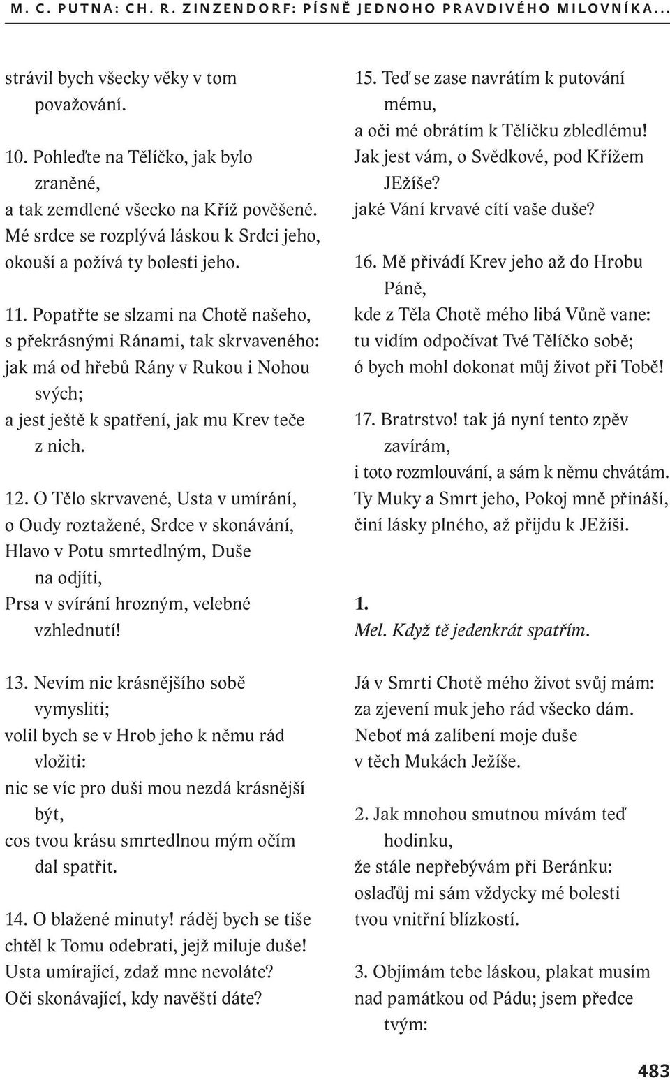 Popatřte se slzami na Chotě našeho, s překrásnými Ránami, tak skrvaveného: jak má od hřebů Rány v Rukou i Nohou svých; a jest ještě k spatření, jak mu Krev teče z nich. 12.